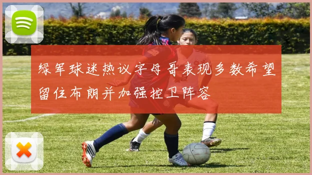 绿军球迷热议字母哥表现多数希望留住布朗并加强控卫阵容